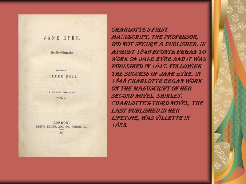 Charlotte's first manuscript, The Professor, did not secure a publisher. In august 1846 Bronte